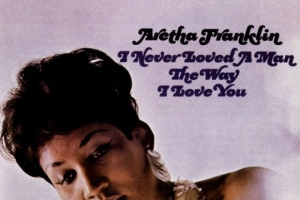 aretha-franklin---i-never-loved-a-man--the-way-i-love-you-.jpg